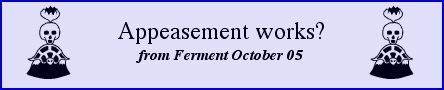 Appeasement works? from Ferment, October 05