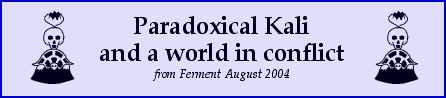 Paradoxical Kali and a World in Conflict - from Ferment Aug 04