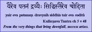 From the things that bring downfall, success arises.(Kularnava 5:48)